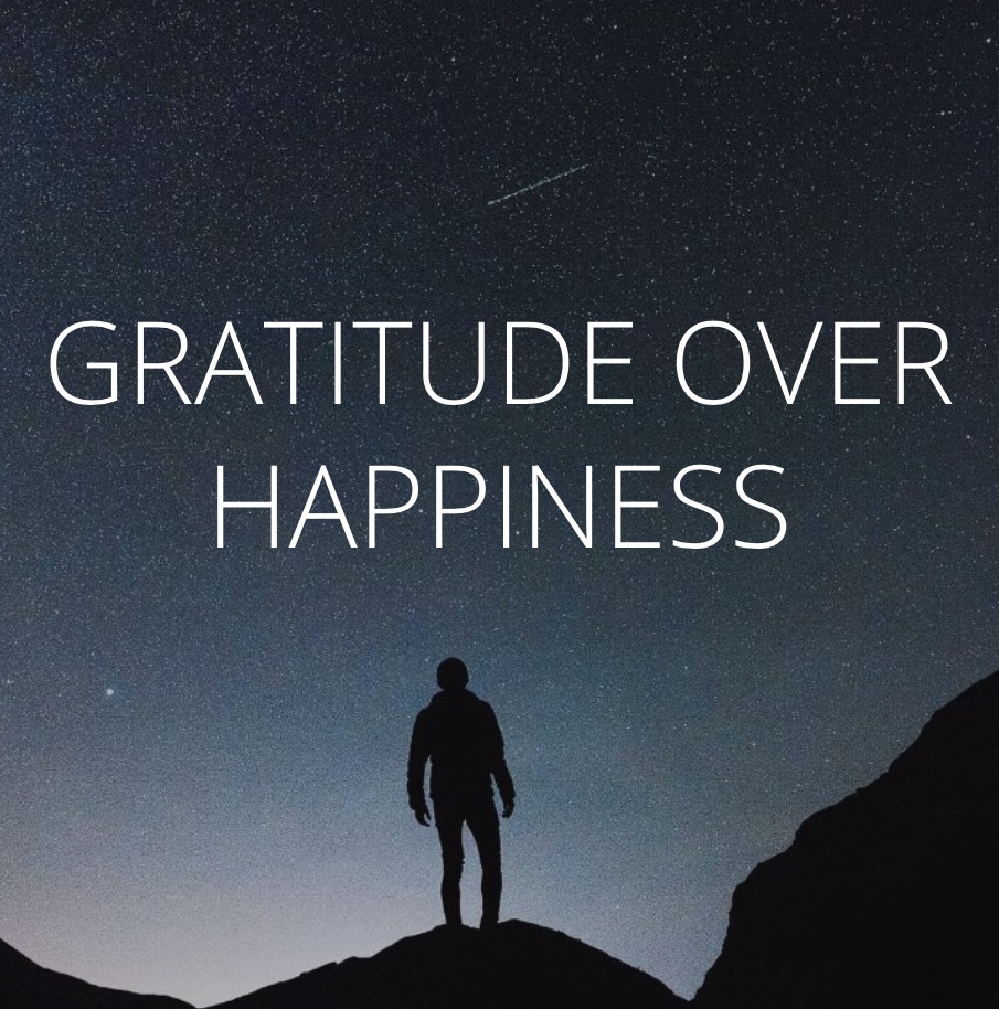 Gratitude Over Happiness